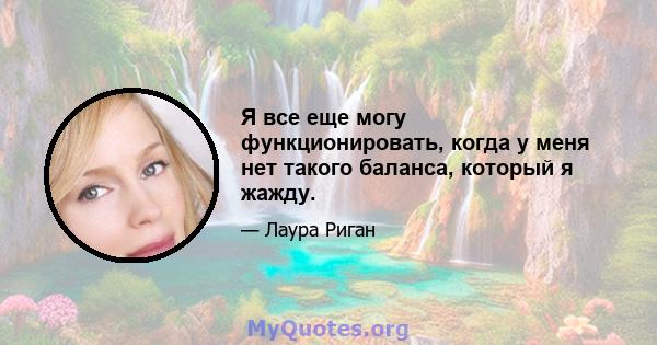 Я все еще могу функционировать, когда у меня нет такого баланса, который я жажду.