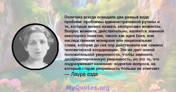 Политика всегда освещала два разных вида проблем: проблемы административной рутины и те, которые можно назвать «вопросами момента». Вопрос момента, действительно, является заменой некоторого понятия, такого как идея