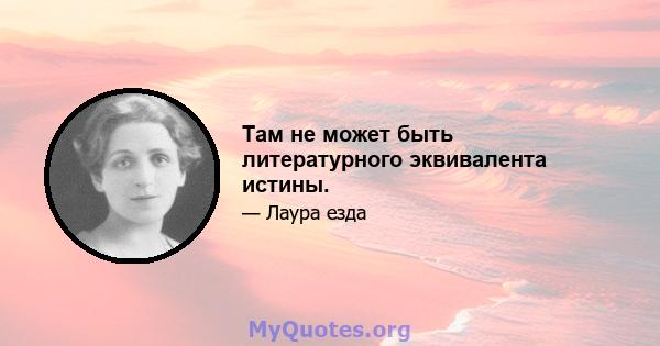 Там не может быть литературного эквивалента истины.