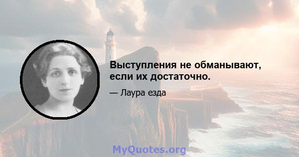 Выступления не обманывают, если их достаточно.