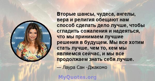 Вторые шансы, чудеса, ангелы, вера и религия обещают нам способ сделать дело лучше, чтобы сгладить сожаления и надеяться, что мы принимаем лучшие решения в будущем. Мы все хотим стать лучше, чем то, кем мы являемся