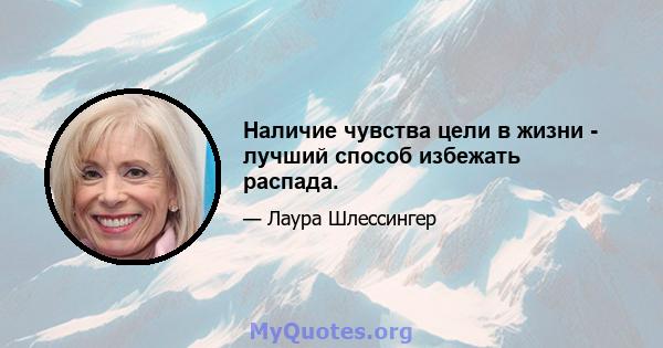 Наличие чувства цели в жизни - лучший способ избежать распада.