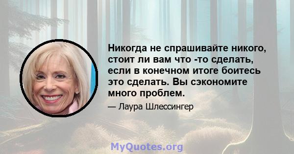 Никогда не спрашивайте никого, стоит ли вам что -то сделать, если в конечном итоге боитесь это сделать. Вы сэкономите много проблем.