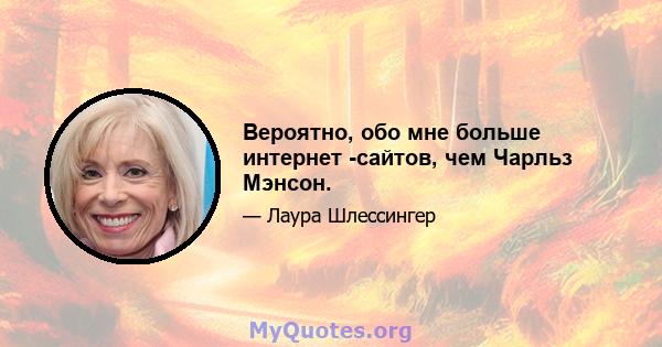 Вероятно, обо мне больше интернет -сайтов, чем Чарльз Мэнсон.