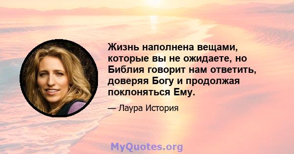 Жизнь наполнена вещами, которые вы не ожидаете, но Библия говорит нам ответить, доверяя Богу и продолжая поклоняться Ему.