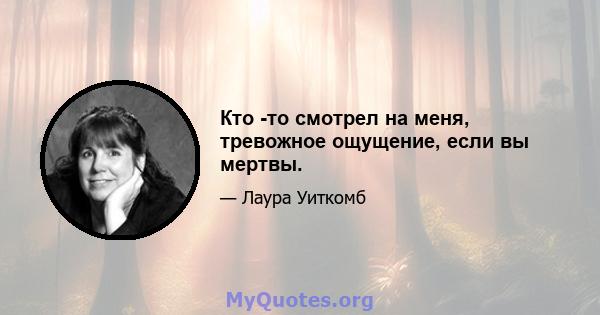 Кто -то смотрел на меня, тревожное ощущение, если вы мертвы.