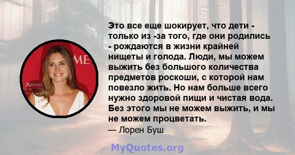 Это все еще шокирует, что дети - только из -за того, где они родились - рождаются в жизни крайней нищеты и голода. Люди, мы можем выжить без большого количества предметов роскоши, с которой нам повезло жить. Но нам