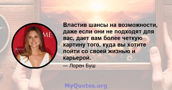 Властив шансы на возможности, даже если они не подходят для вас, дает вам более четкую картину того, куда вы хотите пойти со своей жизнью и карьерой.