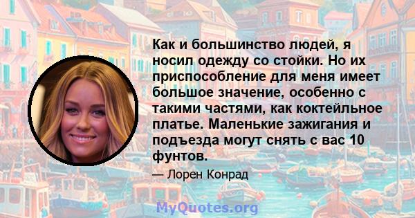 Как и большинство людей, я носил одежду со стойки. Но их приспособление для меня имеет большое значение, особенно с такими частями, как коктейльное платье. Маленькие зажигания и подъезда могут снять с вас 10 фунтов.