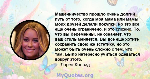 Машечничество прошло очень долгий путь от того, когда моя мама или мамы моих друзей делали покупки, но это все еще очень ограничено, и это сложно. То, что вы беременны, не означает, что ваш стиль меняется. Вы все еще