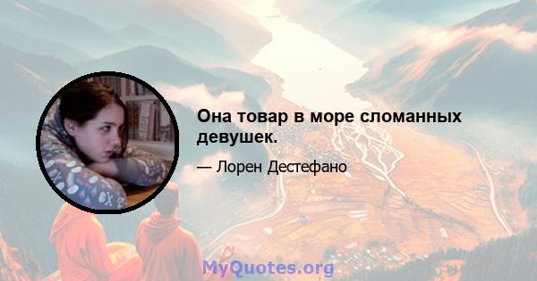 Она товар в море сломанных девушек.