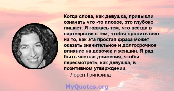 Когда слова, как девушка, привыкли означать что -то плохое, это глубоко лишает. Я горжусь тем, что всегда в партнерстве с тем, чтобы пролить свет на то, как эта простая фраза может оказать значительное и долгосрочное