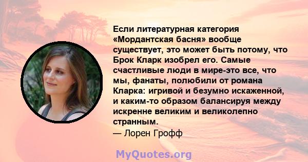 Если литературная категория «Мордантская басня» вообще существует, это может быть потому, что Брок Кларк изобрел его. Самые счастливые люди в мире-это все, что мы, фанаты, полюбили от романа Кларка: игривой и безумно