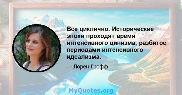 Все циклично. Исторические эпохи проходят время интенсивного цинизма, разбитое периодами интенсивного идеализма.