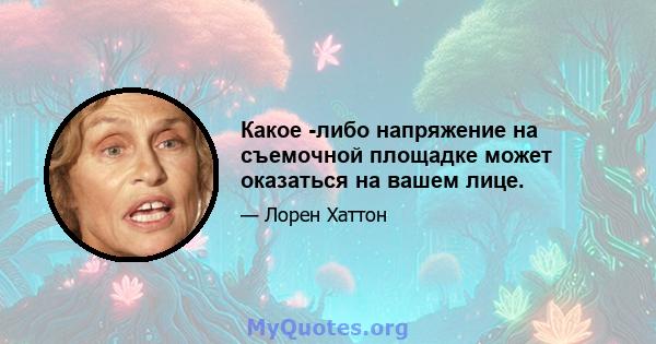 Какое -либо напряжение на съемочной площадке может оказаться на вашем лице.