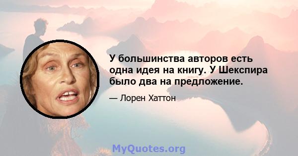 У большинства авторов есть одна идея на книгу. У Шекспира было два на предложение.