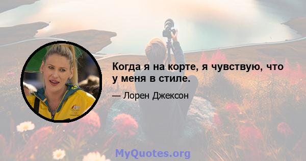 Когда я на корте, я чувствую, что у меня в стиле.