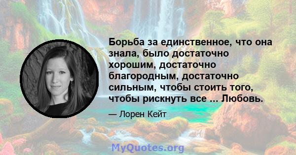 Борьба за единственное, что она знала, было достаточно хорошим, достаточно благородным, достаточно сильным, чтобы стоить того, чтобы рискнуть все ... Любовь.