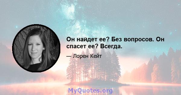 Он найдет ее? Без вопросов. Он спасет ее? Всегда.