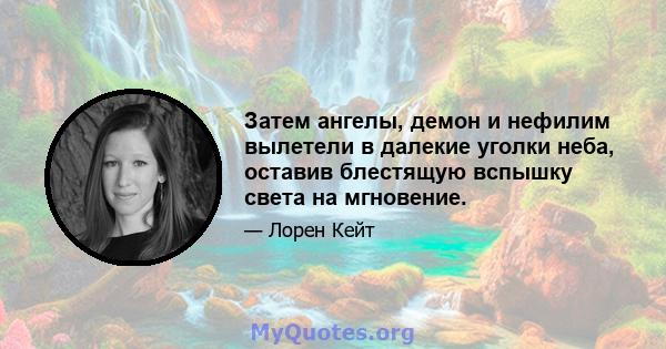 Затем ангелы, демон и нефилим вылетели в далекие уголки неба, оставив блестящую вспышку света на мгновение.