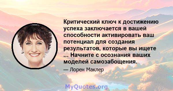 Критический ключ к достижению успеха заключается в вашей способности активировать ваш потенциал для создания результатов, которые вы ищете ... Начните с осознания ваших моделей самозабощения.