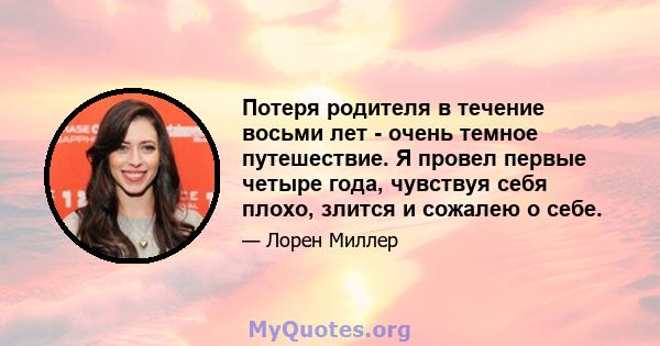 Потеря родителя в течение восьми лет - очень темное путешествие. Я провел первые четыре года, чувствуя себя плохо, злится и сожалею о себе.