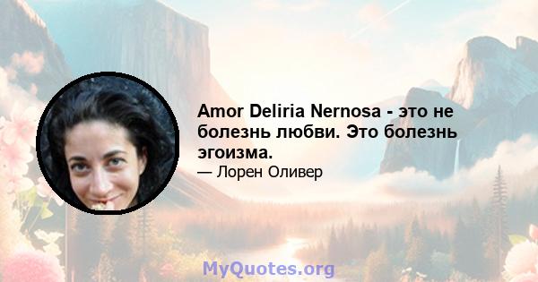 Amor Deliria Nernosa - это не болезнь любви. Это болезнь эгоизма.