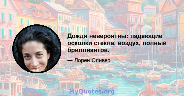 Дождя невероятны: падающие осколки стекла, воздух, полный бриллиантов.