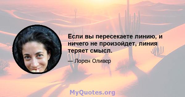 Если вы пересекаете линию, и ничего не произойдет, линия теряет смысл.