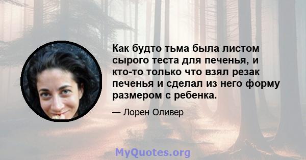 Как будто тьма была листом сырого теста для печенья, и кто-то только что взял резак печенья и сделал из него форму размером с ребенка.