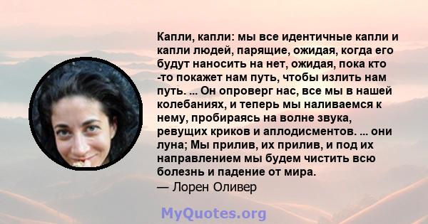 Капли, капли: мы все идентичные капли и капли людей, парящие, ожидая, когда его будут наносить на нет, ожидая, пока кто -то покажет нам путь, чтобы излить нам путь. ... Он опроверг нас, все мы в нашей колебаниях, и