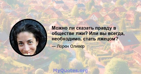 Можно ли сказать правду в обществе лжи? Или вы всегда, необходимо, стать лжецом?