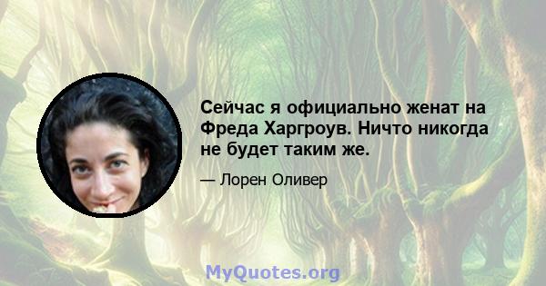 Сейчас я официально женат на Фреда Харгроув. Ничто никогда не будет таким же.