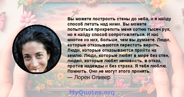 Вы можете построить стены до неба, и я найду способ летать над ними. Вы можете попытаться прикрепить меня сотню тысяч рук, но я найду способ сопротивляться. И нас многие из них, больше, чем вы думаете. Люди, которые