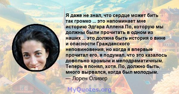 Я даже не знал, что сердце может бить так громко ... это напоминает мне историю Эдгара Аллена По, которую мы должны были прочитать в одном из наших ... это должна быть история о вине и опасности Гражданского