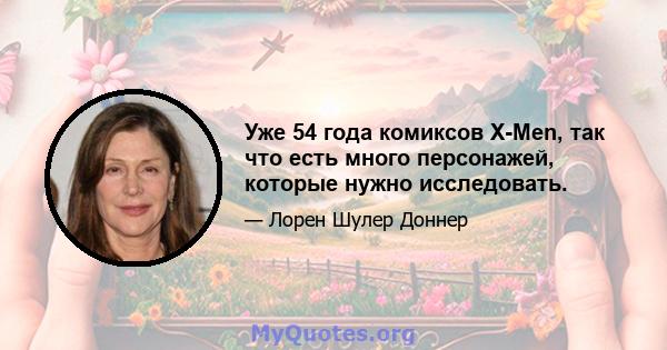 Уже 54 года комиксов X-Men, так что есть много персонажей, которые нужно исследовать.