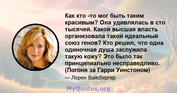 Как кто -то мог быть таким красивым? Она удивлялась в сто тысячей. Какой высшая власть организовала такой идеальный союз генов? Кто решил, что одна одиночная душа заслужила такую ​​кожу? Это было так принципиально