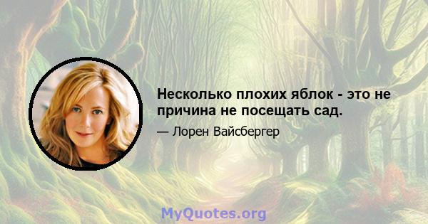 Несколько плохих яблок - это не причина не посещать сад.