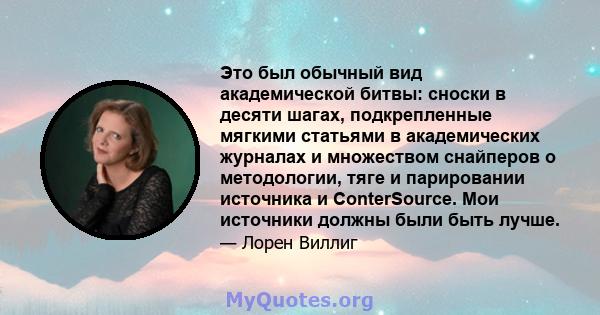 Это был обычный вид академической битвы: сноски в десяти шагах, подкрепленные мягкими статьями в академических журналах и множеством снайперов о методологии, тяге и парировании источника и ConterSource. Мои источники