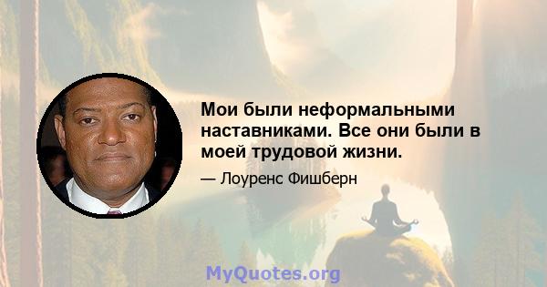 Мои были неформальными наставниками. Все они были в моей трудовой жизни.