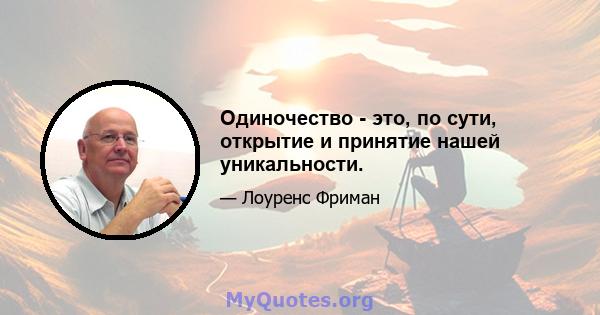 Одиночество - это, по сути, открытие и принятие нашей уникальности.