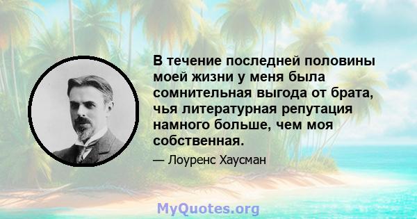 В течение последней половины моей жизни у меня была сомнительная выгода от брата, чья литературная репутация намного больше, чем моя собственная.