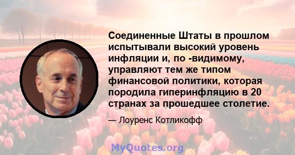 Соединенные Штаты в прошлом испытывали высокий уровень инфляции и, по -видимому, управляют тем же типом финансовой политики, которая породила гиперинфляцию в 20 странах за прошедшее столетие.