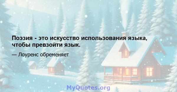 Поэзия - это искусство использования языка, чтобы превзойти язык.