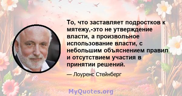 То, что заставляет подростков к мятежу,-это не утверждение власти, а произвольное использование власти, с небольшим объяснением правил и отсутствием участия в принятии решений.