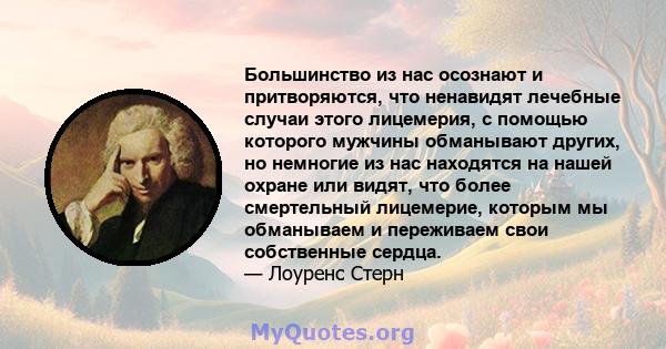 Большинство из нас осознают и притворяются, что ненавидят лечебные случаи этого лицемерия, с помощью которого мужчины обманывают других, но немногие из нас находятся на нашей охране или видят, что более смертельный