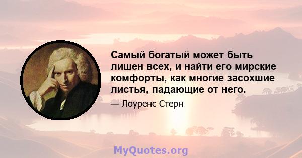 Самый богатый может быть лишен всех, и найти его мирские комфорты, как многие засохшие листья, падающие от него.