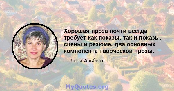 Хорошая проза почти всегда требует как показы, так и показы, сцены и резюме, два основных компонента творческой прозы.