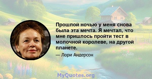 Прошлой ночью у меня снова была эта мечта. Я мечтал, что мне пришлось пройти тест в молочной королеве, на другой планете.