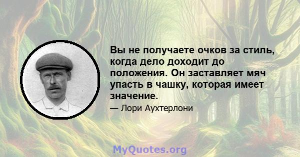 Вы не получаете очков за стиль, когда дело доходит до положения. Он заставляет мяч упасть в чашку, которая имеет значение.